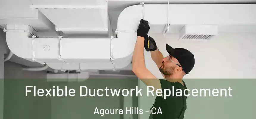Flexible Ductwork Replacement Agoura Hills - CA