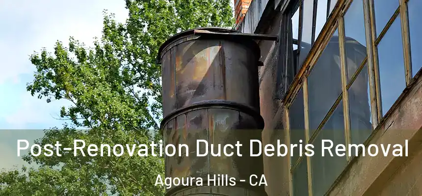 Post-Renovation Duct Debris Removal Agoura Hills - CA